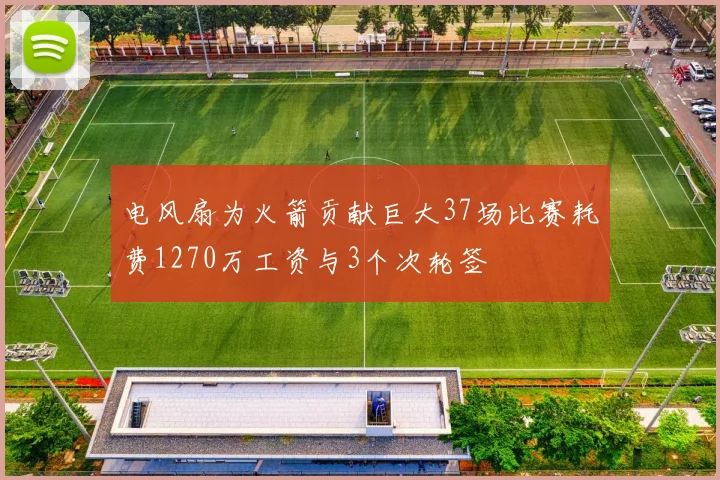 电风扇为火箭贡献巨大37场比赛耗费1270万工资与3个次轮签